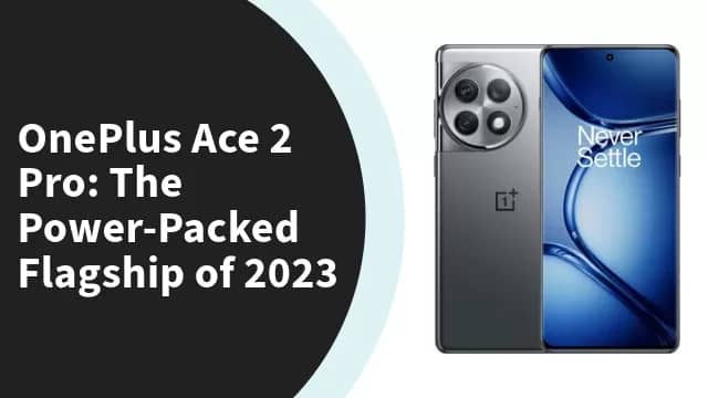 OnePlus Ace 2 Pro: The Power-Packed Flagship of 2023