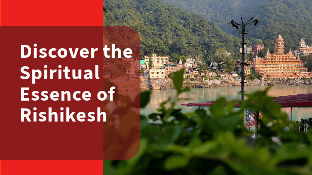 Discover the Spiritual Essence of Rishikesh