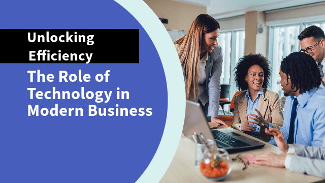 Unlocking Efficiency: The Role of Technology in Modern Business