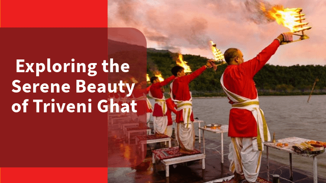 Exploring the Serene Beauty of Triveni Ghat