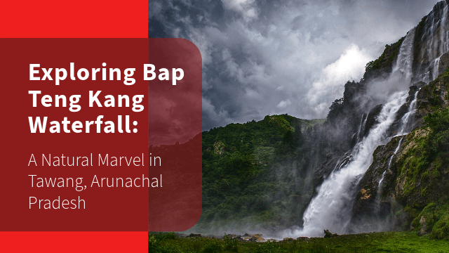 Exploring Bap Teng Kang Waterfall: A Natural Marvel in Tawang, Arunachal Pradesh