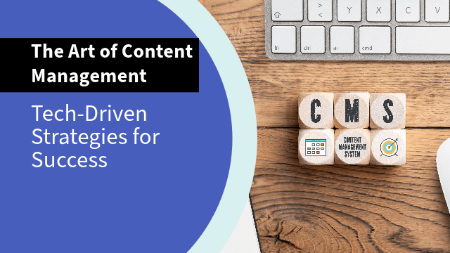 The Art of Content Management: Tech-Driven Strategies for Success