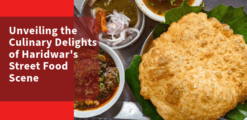 Unveiling the Culinary Delights of Haridwar’s Street Food Scene