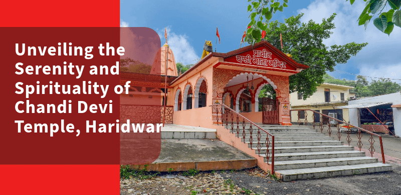 Unveiling the Serenity and Spirituality of Chandi Devi Temple, Haridwar