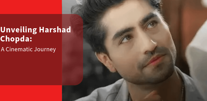Unveiling Harshad Chopda: A Cinematic Journey