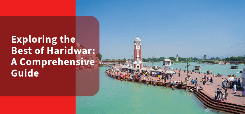 Exploring the Best of Haridwar: A Comprehensive Guide