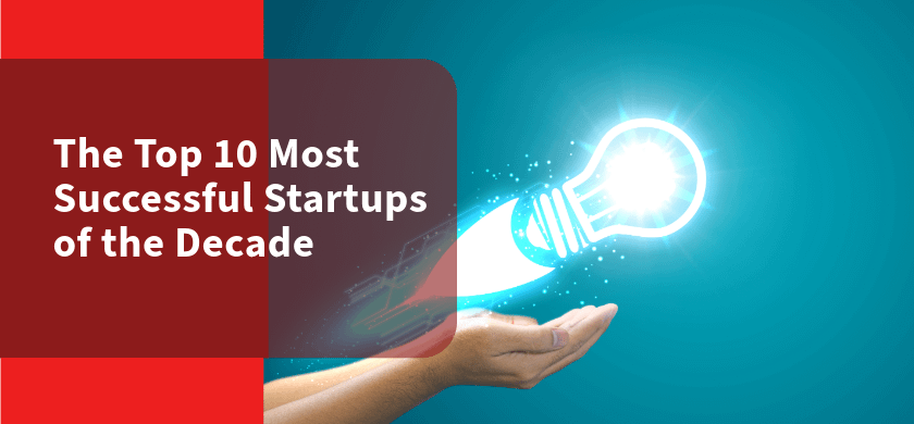 The Top 10 Most Successful Startups of the Decade